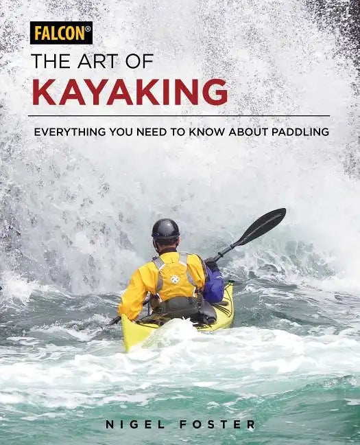 The Art of Kayaking: Everything You Need to Know about Paddling - Paperback