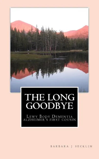 The Long Goodbye: Lewy Body Dementia - Alzheimer's First Cousin - Paperback