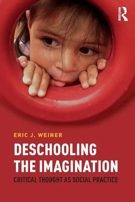 Deschooling the Imagination: Critical Thought as Social Practice - Paperback