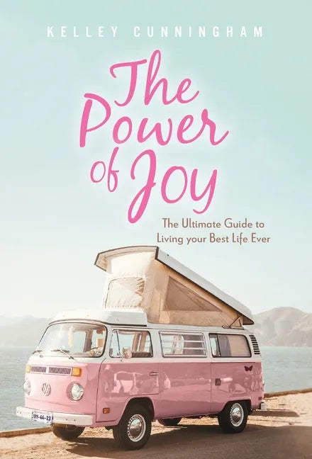 The Power of Joy: The Ultimate Guide to Living Your Best Life Ever - Hardcover