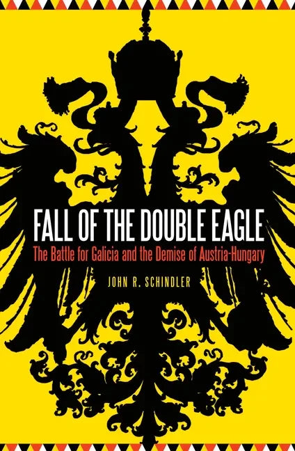 Fall of the Double Eagle: The Battle for Galicia and the Demise of Austria-Hungary - Hardcover