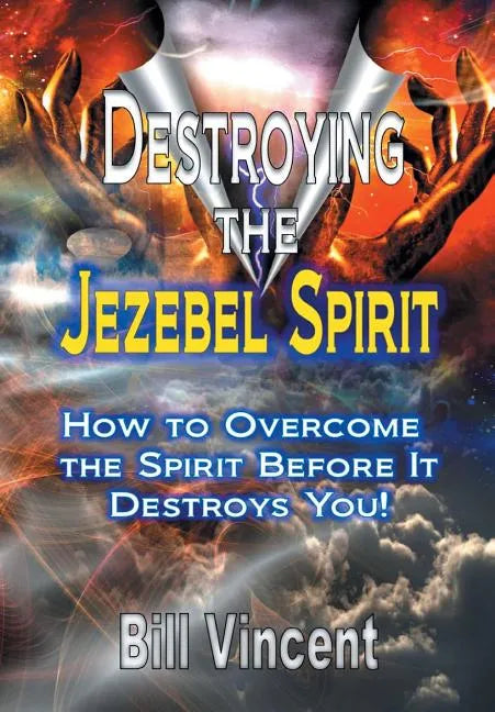 Destroying the Jezebel Spirit: How to Overcome the Spirit Before It Destroys You! - Hardcover