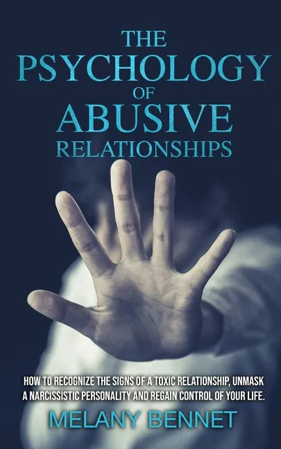 The Psychology of Abusive Relationships: How to Recognize the Signs of a Toxic Relationship, Unmask a Narcissistic Personality, and Regain Control of - Paperback