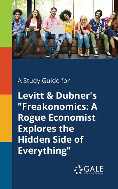 A Study Guide for Levitt & Dubner's "Freakonomics: A Rogue Economist Explores the Hidden Side of Everything" - Paperback