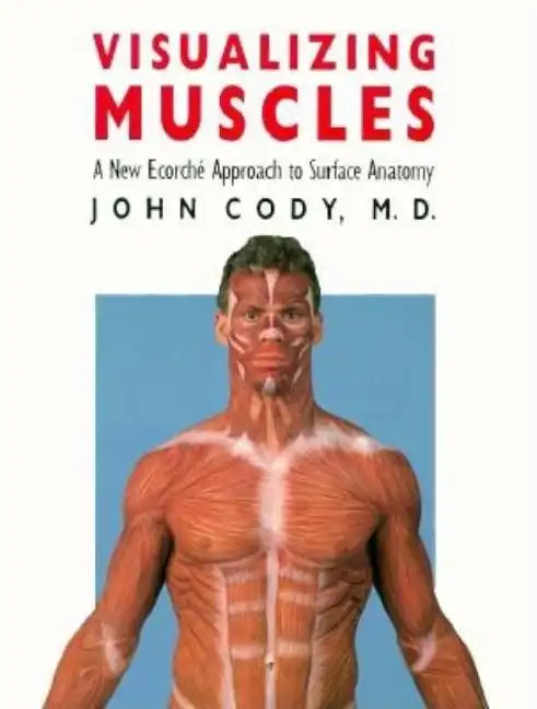Visualizing Muscles: A New Ecorche Approach to Surface Anatomy - Paperback