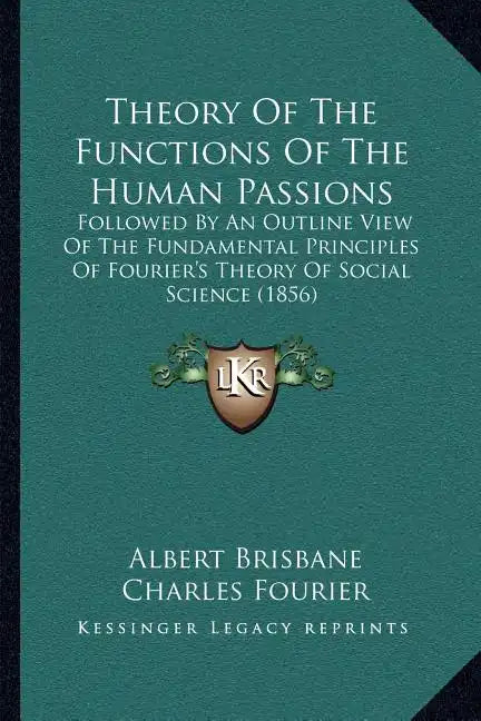 Theory Of The Functions Of The Human Passions: Followed By An Outline View Of The Fundamental Principles Of Fourier's Theory Of Social Science (1856) - Paperback