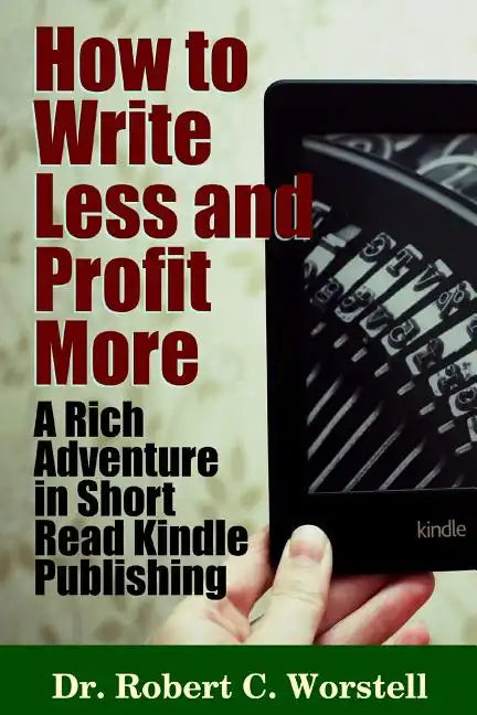 How to Write Less and Profit More - A Rich Adventure In Short Read Kindle Publishing - Paperback