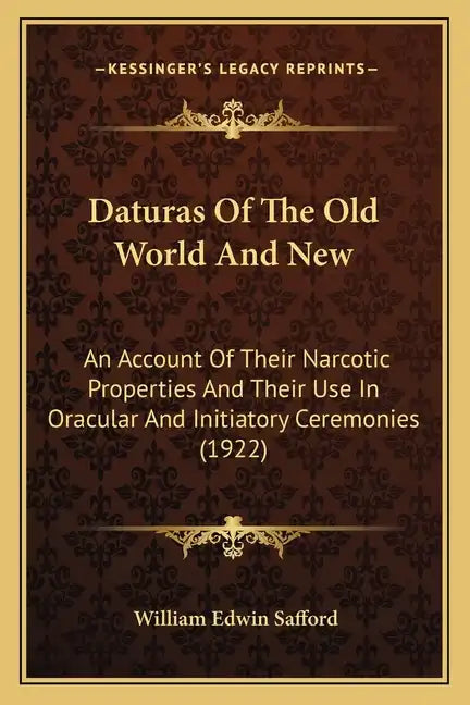 Daturas Of The Old World And New: An Account Of Their Narcotic Properties And Their Use In Oracular And Initiatory Ceremonies (1922) - Paperback