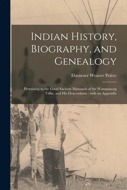 Indian History, Biography, and Genealogy: Pertaining to the Good Sachem Massasoit of the Wampanoag Tribe, and His Descendants: With an Appendix - Paperback