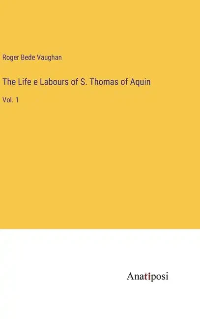 The Life e Labours of S. Thomas of Aquin: Vol. 1 - Hardcover