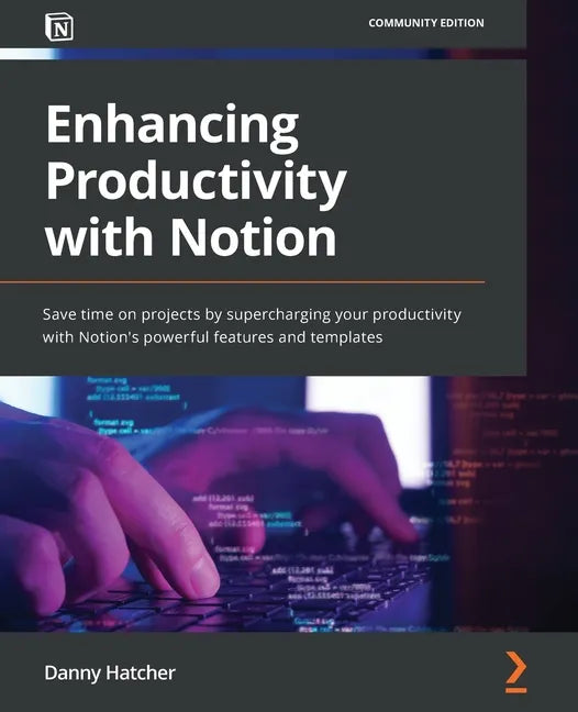 Enhancing Productivity with Notion: Save time on projects by supercharging your productivity with Notion's powerful features and templates - Paperback
