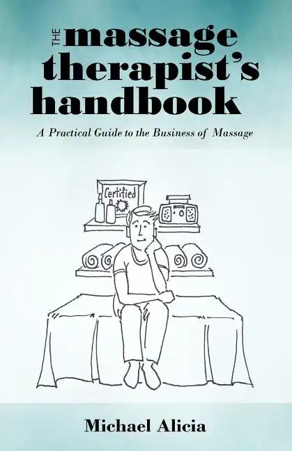 The Massage Therapist's Handbook: A Practical Guide to the Business of Massage - Paperback