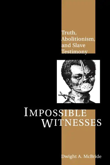 Impossible Witnesses: Truth, Abolitionism, and Slave Testimony - Paperback