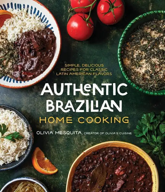 Authentic Brazilian Home Cooking: Simple, Delicious Recipes for Classic Latin American Flavors - Paperback
