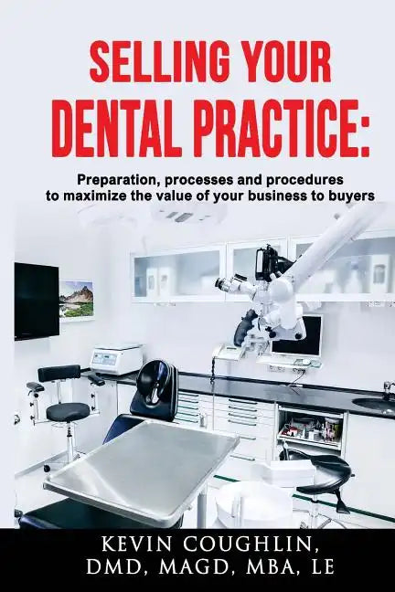 Selling your dental practice: preparation, processes and procedures to maximize the value of your business to buyers - Paperback