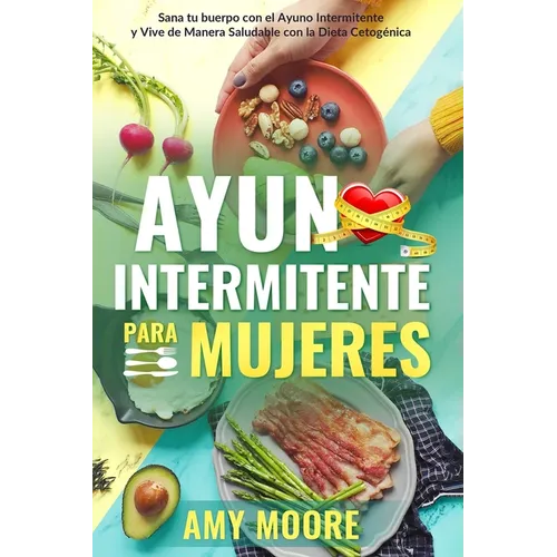 Ayuno Intermitente para Mujeres: El Poderoso Secreto y Plan de Alimentaci para las Mujeres que Quieren Perder Peso con la Dieta Cetog駭ica, Sanar su - Paperback