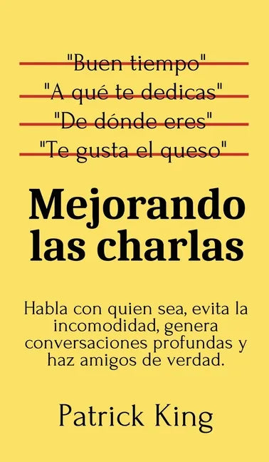 Mejorando las charlas: Habla con quien sea, evita la incomodidad, genera conversaciones profundas y haz amigos de verdad - Hardcover