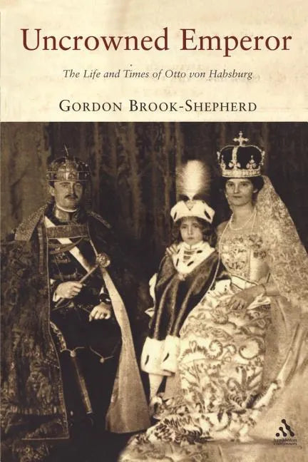 Uncrowned Emperor: The Life and Times of Otto Von Habsburg - Paperback