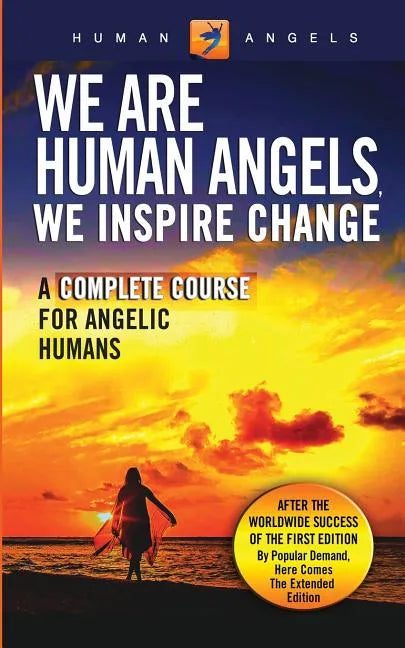 We Are Human Angels, We Inspire Change: A Complete Course for Angelic Humans - Paperback