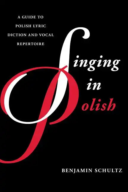 Singing in Polish: A Guide to Polish Lyric Diction and Vocal Repertoire - Paperback