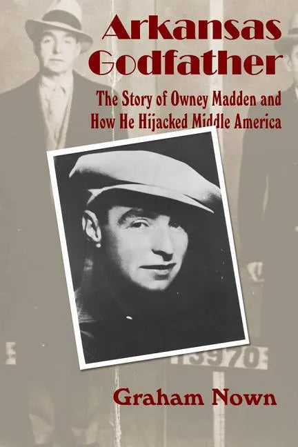 Arkansas Godfather: The Story of Owney Madden and How He Hijacked Middle America - Paperback