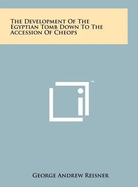 The Development Of The Egyptian Tomb Down To The Accession Of Cheops - Hardcover