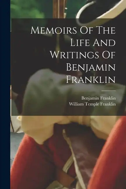 Memoirs Of The Life And Writings Of Benjamin Franklin - Paperback