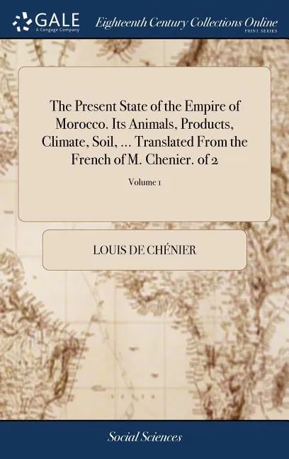 The Present State of the Empire of Morocco. Its Animals, Products, Climate, Soil, ... Translated From the French of M. Chenier. of 2; Volume 1 - Hardcover