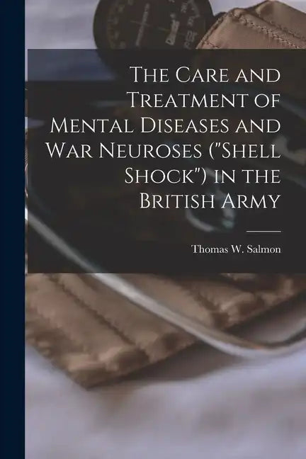 The Care and Treatment of Mental Diseases and war Neuroses ("shell Shock") in the British Army - Paperback