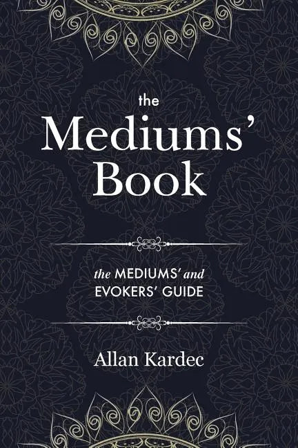 The Mediums' Book: containing Special Teachings from the Spirits on Manifestation, means to communicate with the Invisible World, Development of Mediu - Paperback
