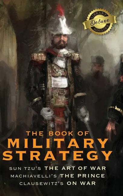 The Book of Military Strategy: Sun Tzu's "The Art of War," Machiavelli's "The Prince," and Clausewitz's "On War" (Annotated) (Deluxe Library Edition) - Hardcover