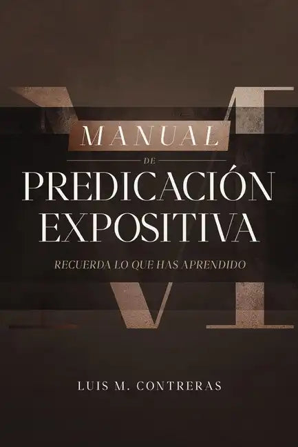 Manual de Predicación Expositiva: Recuerda Lo Que Has Aprendido - Paperback