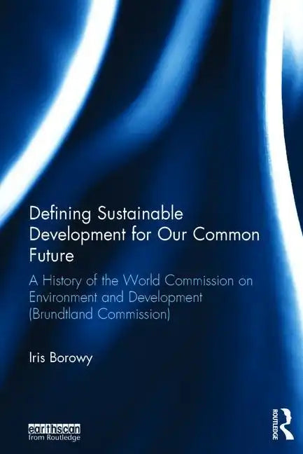 Defining Sustainable Development for Our Common Future: A History of the World Commission on Environment and Development (Brundtland Commission) - Paperback