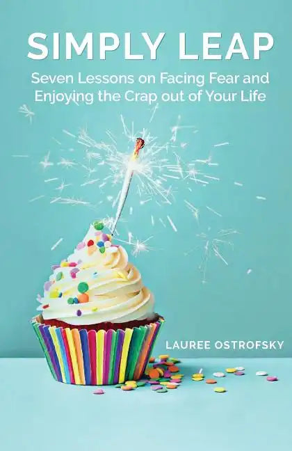 Simply Leap: Seven Lessons on Facing Fear and Enjoying the Crap Out of Your Life - Paperback