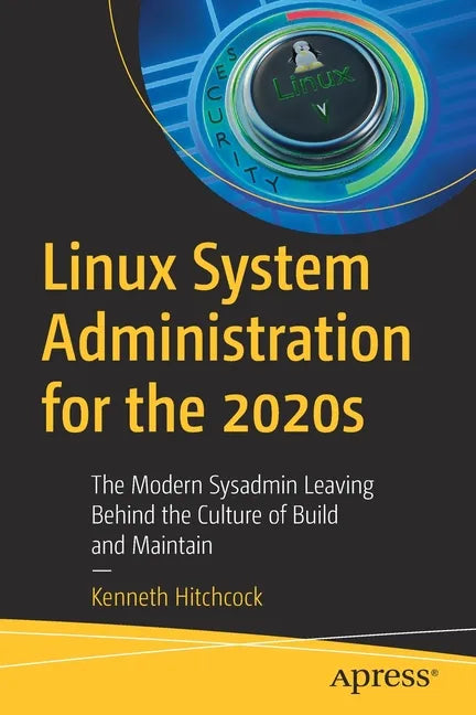 Linux System Administration for the 2020s: The Modern Sysadmin Leaving Behind the Culture of Build and Maintain - Paperback