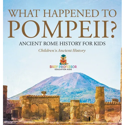 What Happened to Pompeii? Ancient Rome History for Kids Children's Ancient History - Hardcover