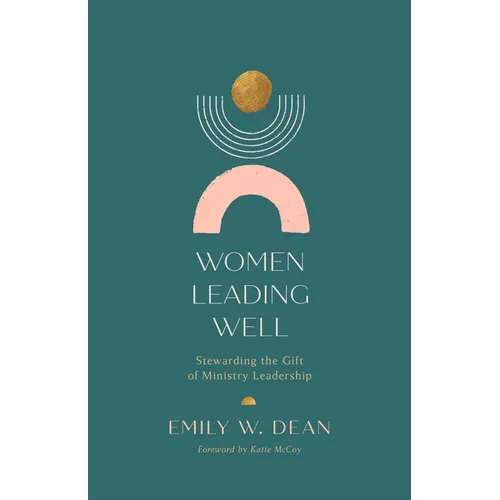 Women Leading Well: Stewarding the Gift of Ministry Leadership - Paperback