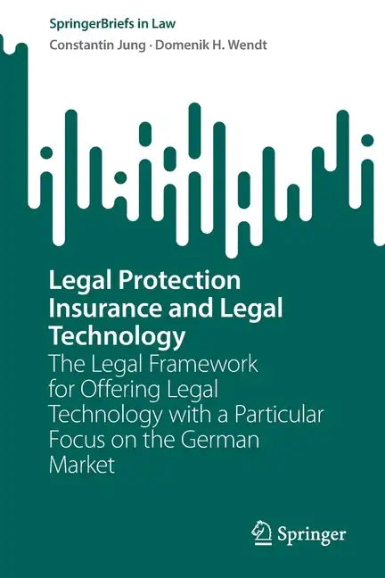 Legal Protection Insurance and Legal Technology: The Legal Framework for Offering Legal Technology with a Particular Focus on the German Market - Paperback