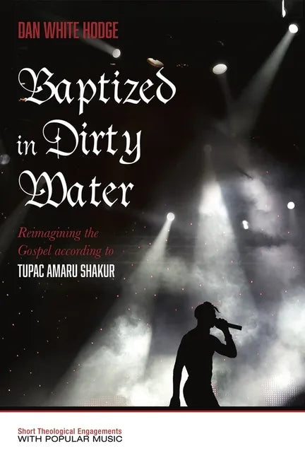 Baptized in Dirty Water: Reimagining the Gospel According to Tupac Amaru Shakur - Paperback