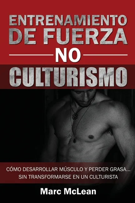 Entrenamiento de fuerza NO culturismo: Cómo desarrollar músculo y perder grasa...sin transformarse en un culturista - Paperback