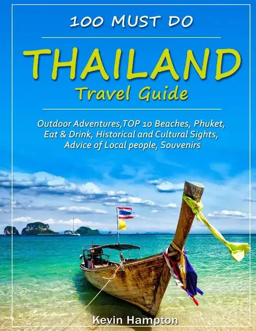 Thailand Travel Guide: Outdoor Adventures, TOP 10 Beaches, Phuket, Eat & Drink, Historical and Cultural Sights, Advice of Local people, Souve - Paperback