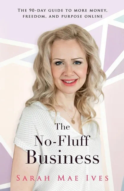 The No-Fluff Business: The 90-Day Guide to More Money, Freedom, and Purpose Online - Paperback