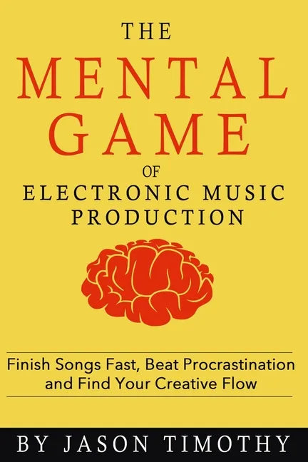 Music Habits - The Mental Game of Electronic Music Production: Finish Songs Fast, Beat Procrastination and Find Your Creative Flow - Paperback
