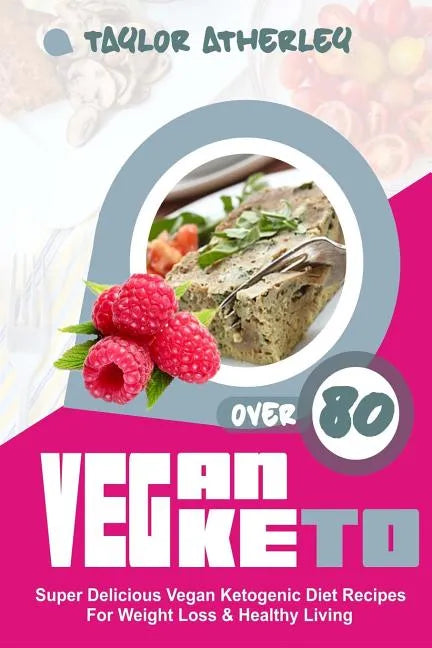 Vegan Keto: 80+ Super Delicious Vegan Ketogenic Diet Recipes for Weight Loss & Healthy Living - Paperback