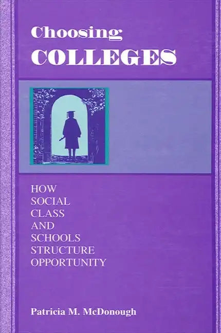Choosing Colleges: How Social Class and Schools Structure Opportunity - Paperback
