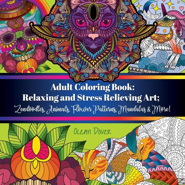 Adult Coloring Book: Relaxing and Stress Relieving Art; Zendoodles, Animals, Flower Patterns, Mandalas & More! - Paperback
