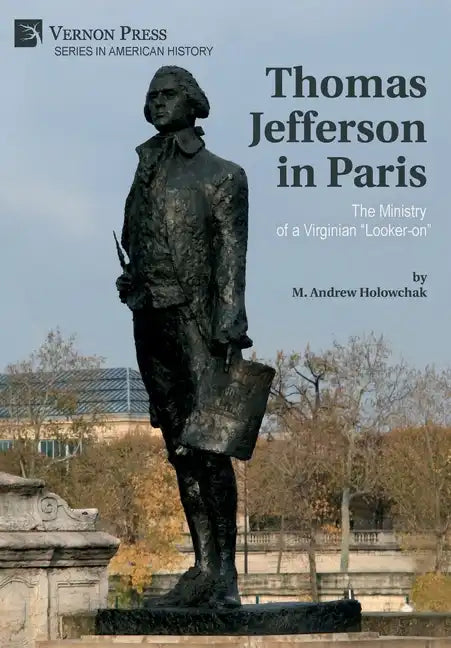 Thomas Jefferson in Paris: The Ministry of a Virginian "Looker-on" - Hardcover