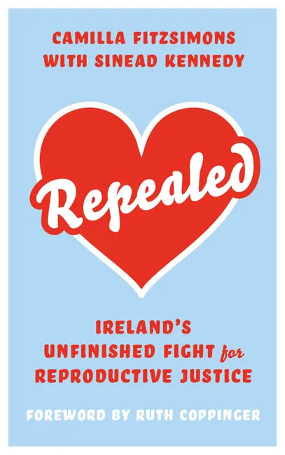 Repealed: Ireland's Unfinished Fight for Reproductive Rights - Hardcover