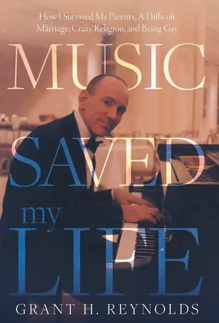 Music Saved My Life: How I Survived My Parents, A Difficult Marriage, Crazy Religion, and Being Gay - Hardcover