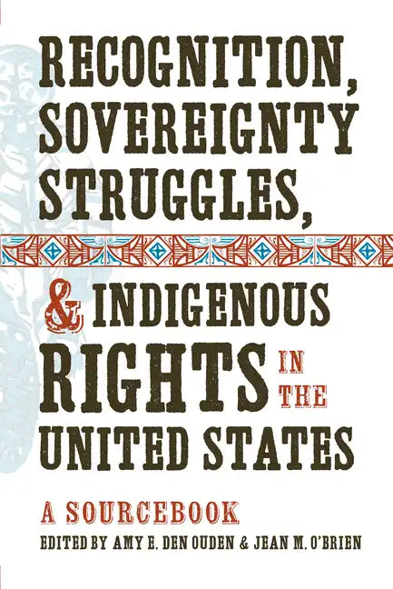 Recognition, Sovereignty Struggles, & Indigenous Rights in the United States: A Sourcebook - Paperback